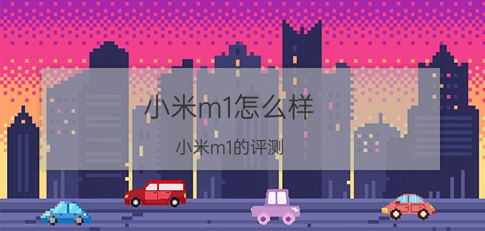 小米m1怎么样 小米m1的评测